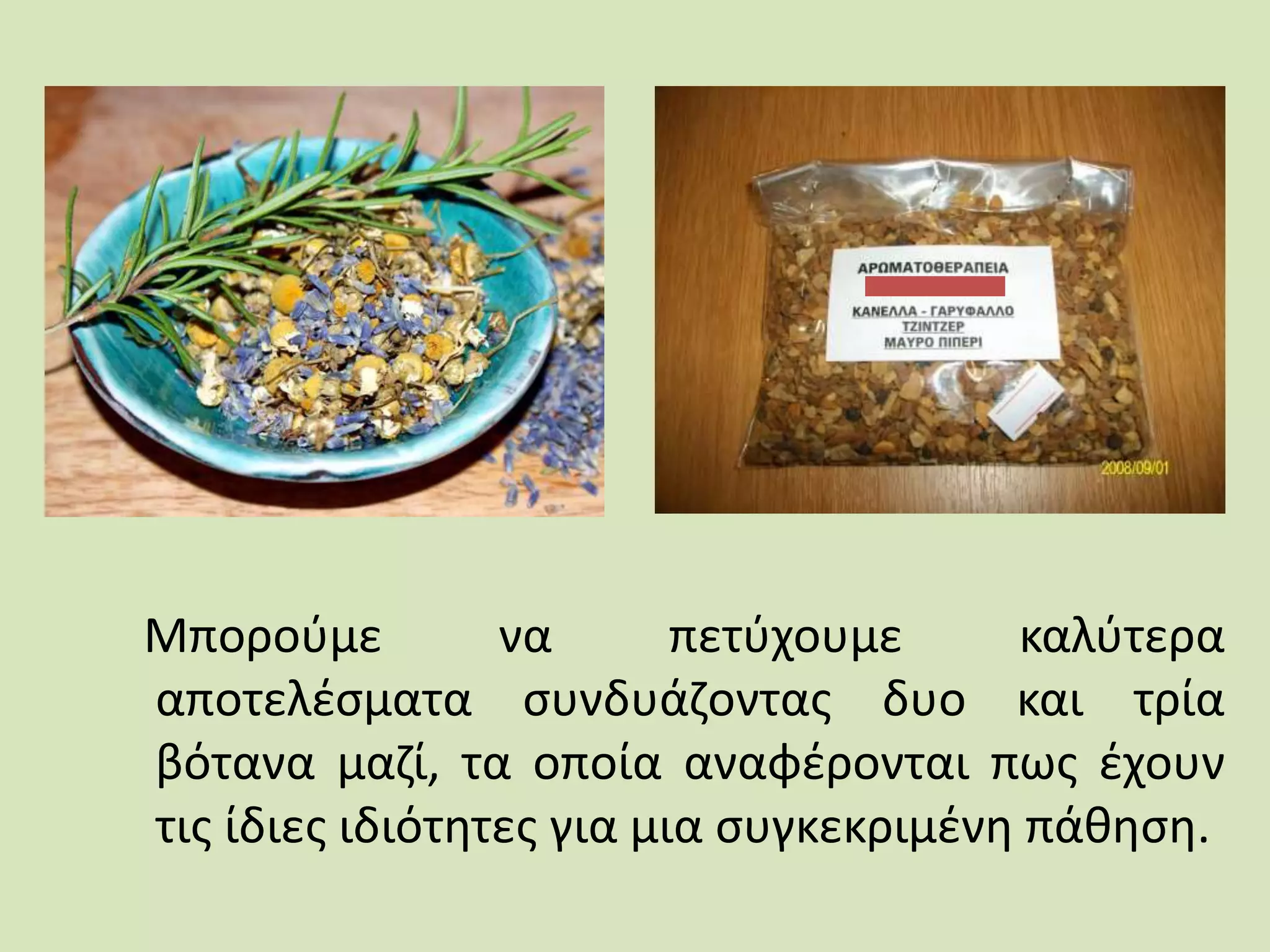 Μπορούμε να πετύχουμε καλύτερα
αποτελέσματα συνδυάζοντας δυο και τρία
βότανα μαζί, τα οποία αναφέρονται πως έχουν
τις ίδιες ιδιότητες για μια συγκεκριμένη πάθηση.
 