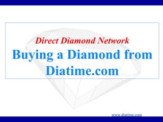 Direct Diamond Network Buying a Diamond from Diatime.com www.diatime.com 