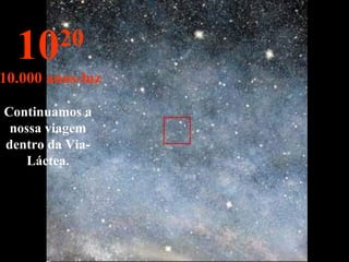 Continuamos a
nossa viagem
dentro da Via-
Láctea.
1020
10.000 anos-luz
 