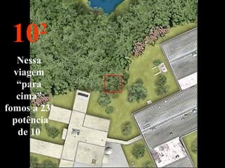 102
Nessa
viagem
“para
cima”
fomos a 23ª
potência
de 10
 