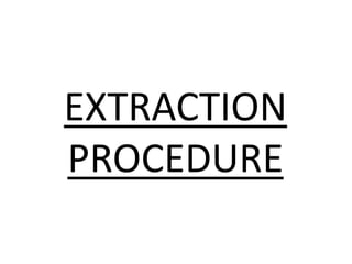 EXTRACTION
PROCEDURE
 