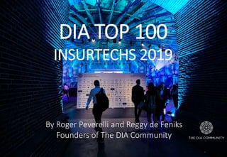 12
Sample DIA Thought leaders on stage
DIA TOP 100
INSURTECHS 2019
By Roger Peverelli and Reggy de Feniks
Founders of The DIA Community
 