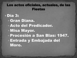 Día 3:
Gran Diana.
Acto del Predicador.
Misa Mayor.
Procesión a San Blas: 1947.
Entrada y Embajada del
Moro.
 