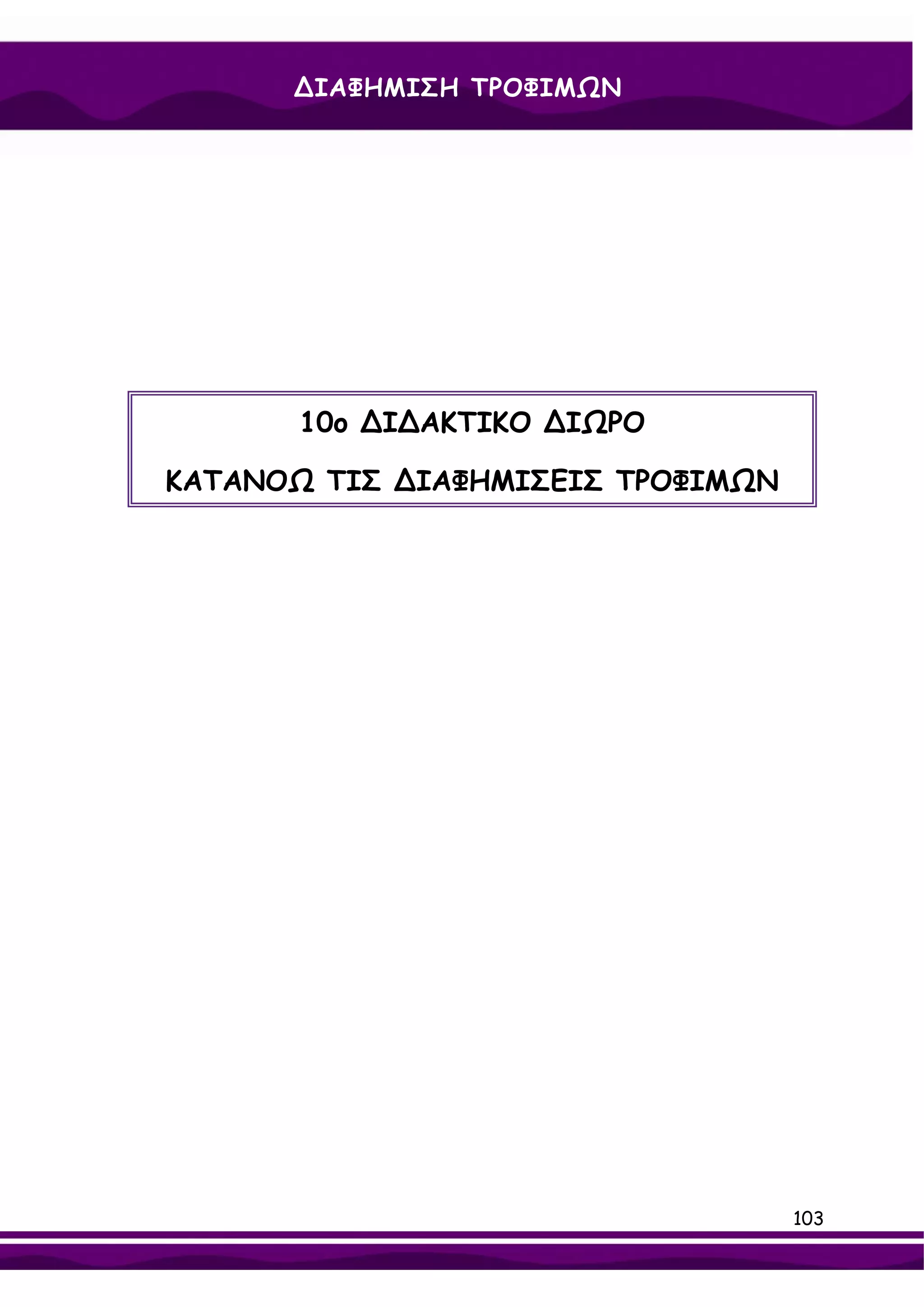 ∆ΙΑΦΗΜΙΣΗ ΤΡΟΦΙΜΩΝ




      10ο ∆Ι∆ΑΚΤΙΚΟ ∆ΙΩΡΟ

ΚΑΤΑΝΟΩ ΤΙΣ ∆ΙΑΦΗΜΙΣΕΙΣ ΤΡΟΦΙΜΩΝ




                                   103
 