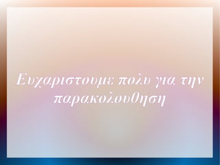 Ευχαριστουμε πολυ για την
παρακολουθηση
 