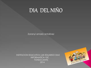 Zoranyi amariz antolinez
INSTITUCION EDUCATIVA LUIS EDUARDO DIAZ
INFORMATICA-10C
YONDO-(ANTI)
2014
 