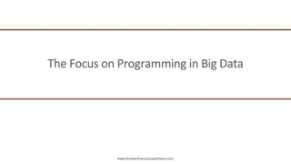 www.firstsanfranciscopartners.com
The Focus on Programming in Big Data
 