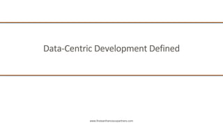 www.firstsanfranciscopartners.com
Data-Centric Development Defined
 
