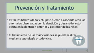 Prevención y Tratamiento
• Evitar los hábitos dedo y chupete fueron a asociados con las
anomalías observadas con la dentición y desarrollo, esto
afecta en la dentición anterior y posterior de los niños
• El tratamiento de las maloclusiones se puede realizar
mediante apatología ortodoncica.
Valeria Díaz Cabrera 19
 