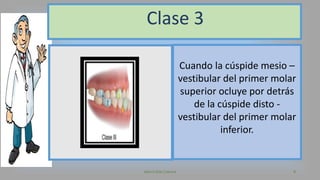 Cuando la cúspide mesio –
vestibular del primer molar
superior ocluye por detrás
de la cúspide disto -
vestibular del primer molar
inferior.
Valeria Díaz Cabrera 8
Clase 3
 