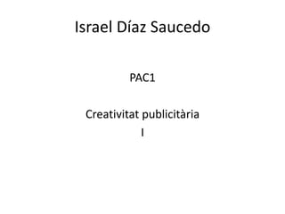Israel Díaz Saucedo PAC1 Creativitat publicitària  I 