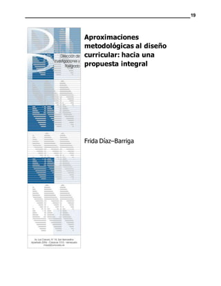 19
Aproximaciones
metodológicas al diseño
curricular: hacia una
propuesta integral
Frida Díaz–Barriga
 