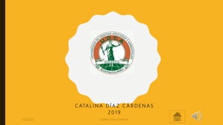 C ATA L I N A D Í A Z C Á R D E N A S
2 0 1 9
1/22/2020 Catalina Díaz Cardenas
 
