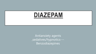 DIAZEPAM
Antianxiety agents
,sedatives/hypnotics---
Benzodiazepines
 