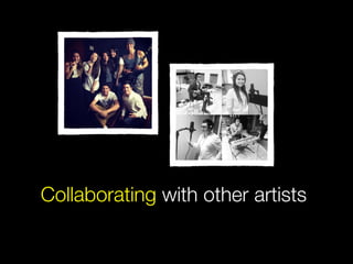 Collaborating with other artists
 