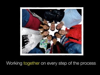 Working together on every step of the process
 