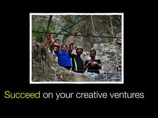Succeed on your creative ventures
 