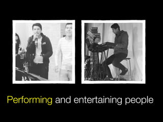 Performing and entertaining people
 
