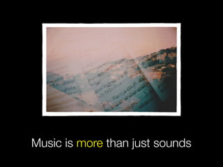 Music is more than just sounds
 