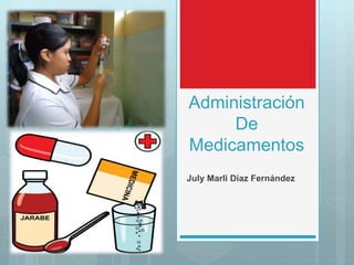 Administración
De
Medicamentos
July Marli Díaz Fernández
 