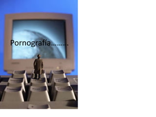 Pornografía………
 