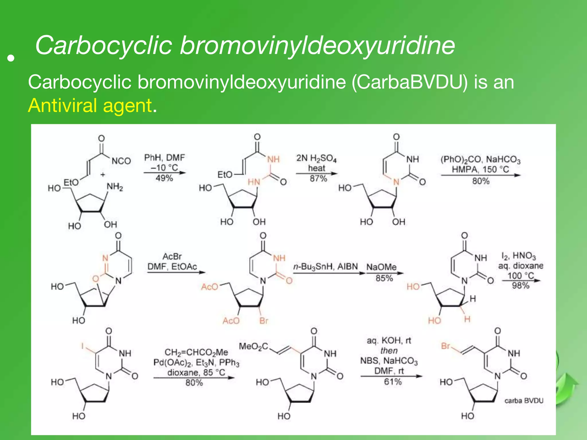 Carbocyclic bromovinyldeoxyuridine•
Carbocyclic bromovinyldeoxyuridine (CarbaBVDU) is an
Antiviral agent.
 
