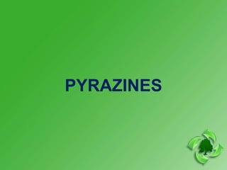 PYRAZINES
 