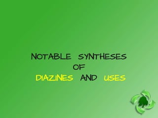 NOTABLE SYNTHESES
OF
DIAZINES AND USES
 