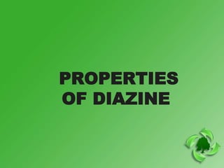 PROPERTIES
OF DIAZINE
 