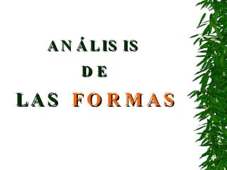 ANÁLISIS  DE  LAS   FORMAS 