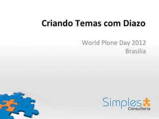 Criando Temas com Diazo
        World Plone Day 2012
                      Brasilia
 
