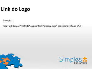 Solução:
<copy attributes="href title" css:content="#portal-logo" css:theme="#logo a" />
Link	
  do	
  Logo	
  
 