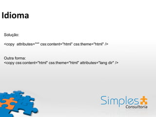 Solução:
<copy attributes="*" css:content="html" css:theme="html" />
Outra forma:
<copy css:content="html" css:theme="html" attributes="lang dir" />
Idioma	
  
 