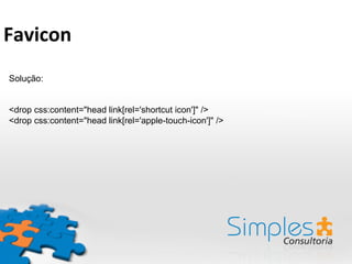 Solução:
<drop css:content="head link[rel='shortcut icon']" />
<drop css:content="head link[rel='apple-touch-icon']" />
Favicon	
  
 