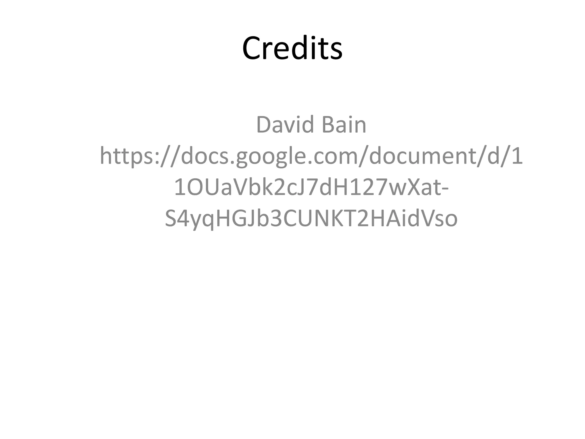 Credits
David Bain
https://docs.google.com/document/d/1
1OUaVbk2cJ7dH127wXat-
S4yqHGJb3CUNKT2HAidVso
 