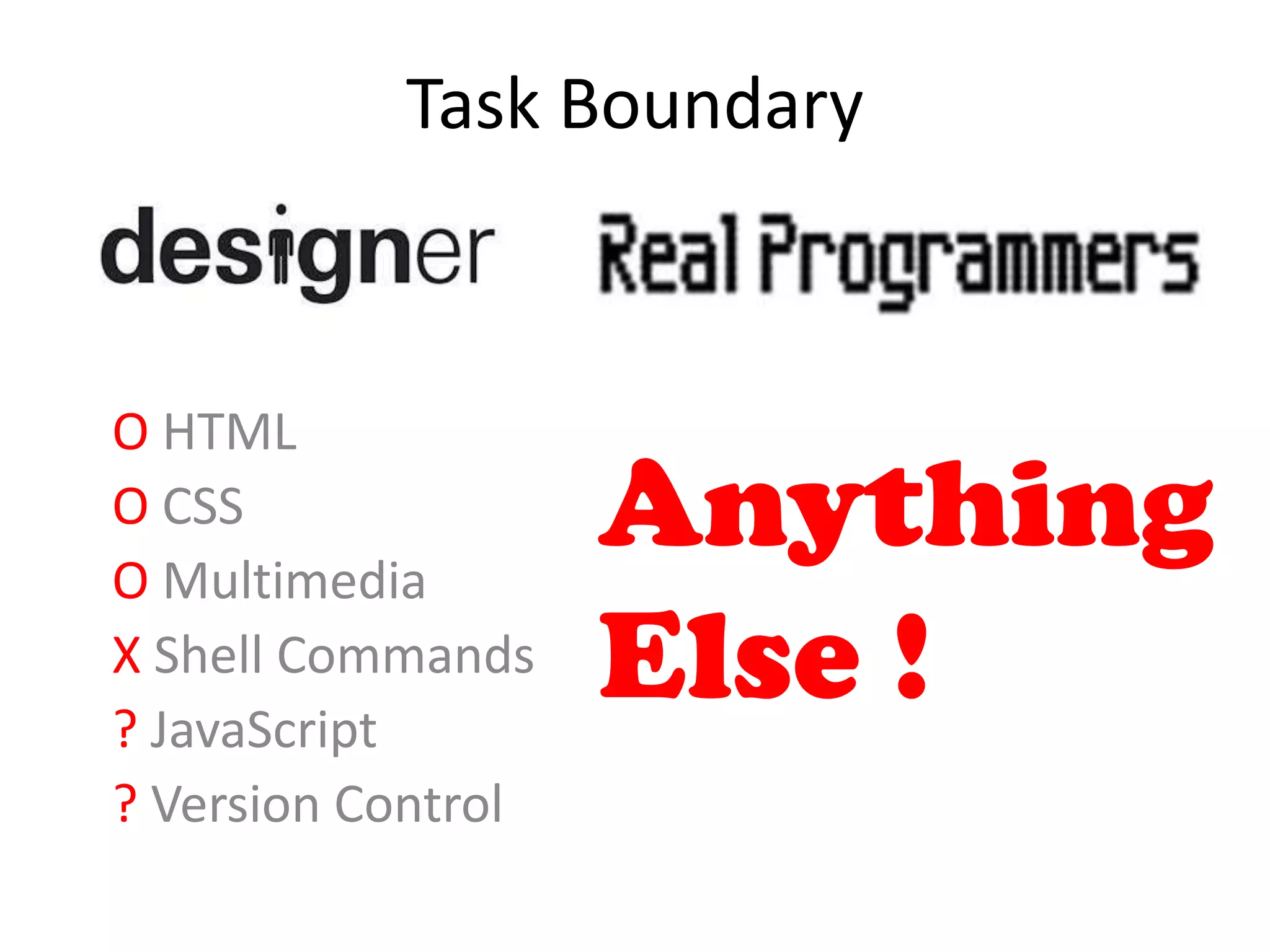Task Boundary
Anything
Else !
O HTML
O CSS
O Multimedia
X Shell Commands
? JavaScript
? Version Control
 
