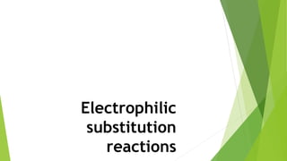 Electrophilic
substitution
reactions
 