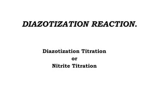 DIAZOTIZATION REACTION.
Diazotization Titration
or
Nitrite Titration
 
