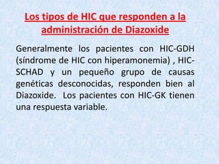 Los tipos de HIC que responden a la
      administración de Diazoxide
Generalmente los pacientes con HIC-GDH
(síndrome de ...