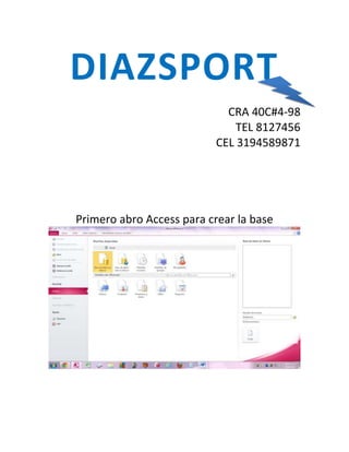 DIAZSPORT
CRA 40C#4-98
TEL 8127456
CEL 3194589871
Primero abro Access para crear la base
 