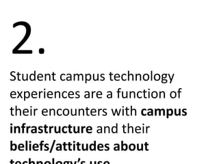 2.
Student campus technology
experiences are a function of
their encounters with campus
infrastructure and their
beliefs/attitudes about
 