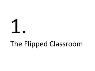 1.
The Flipped Classroom
 