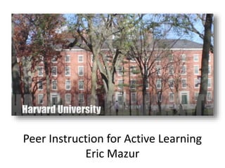 Peer Instruction for Active Learning
Eric Mazur
 