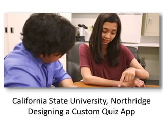 California State University, Northridge
Designing a Custom Quiz App
 