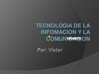 TECNOLOGIA DE LA
INFOMACION Y LA
COMUNICACION
 