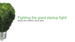 Fighting the good startup fight!
Gimmy Chu | TechTO | Oct 5, 2015
1
 