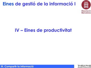 Eines de gestió de la informació I

IV – Eines de productivitat

III. Compartir la informació

 