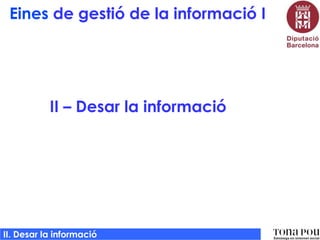 Eines de gestió de la informació I

II – Desar la informació

II. Desar la informació

 