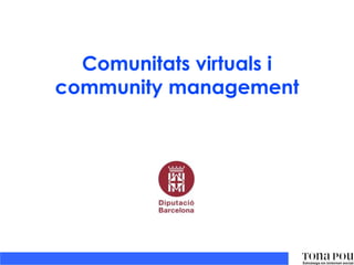 Comunitats virtuals i
community management

 