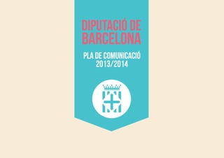 pla de comunicació
2013/2014
diputació de
barcelona
 